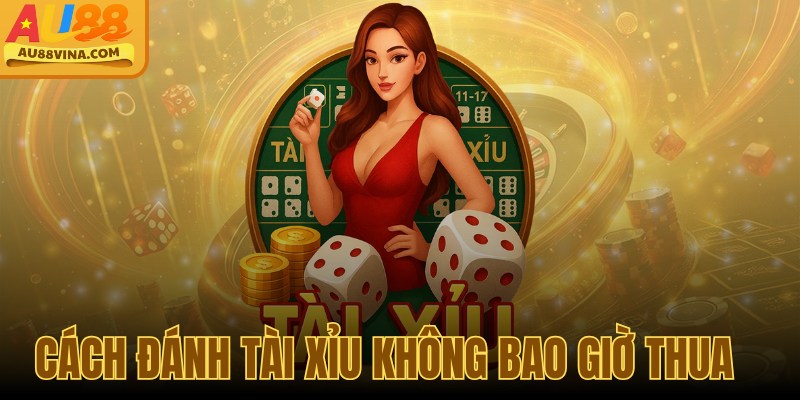 Cách Đánh Tài Xỉu Không Bao Giờ Thua